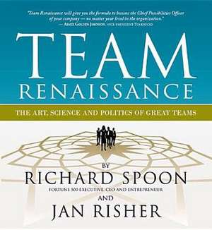 Team Renaissance: The Art, Science and Politics of Great Teams de Richard E. Spoon