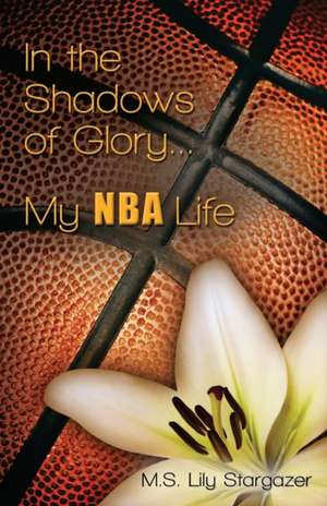 In the Shadows of Glory...My NBA Life de M. S. Lily Stargazer