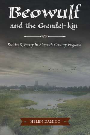 Beowulf and the Grendel-Kin: Politics and Poetry in Eleventh-Century England de Helen Damico