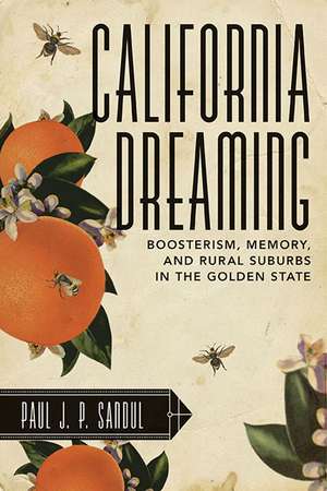 California Dreaming: Boosterism, Memory, and Rural Suburbs in the Golden State de Paul J. P. Sandul