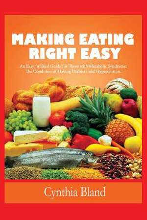 Making Eating Right Easy de Cynthia Bland