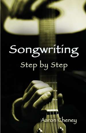 Songwriting Step by Step de Aaron Cheney