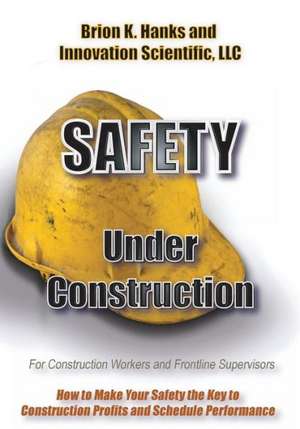 Safety Under Construction de Brion K. Hanks