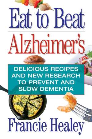 Eat to Beat Alzheimer's de Francie Healy