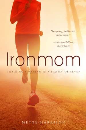 Ironmom: Training & Racing in a Family of Seven de Mette Harrison