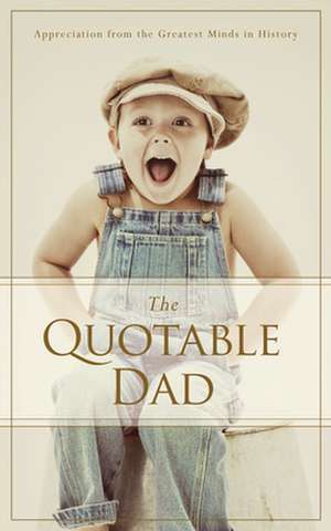 The Quotable Dad: Appreciation from the Greatest Minds in History de Familius