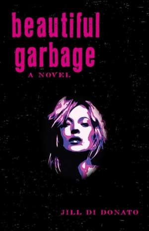 Beautiful Garbage: A Novel de Jill Di Donato