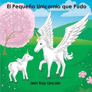 El Pequeño Unicornio que Pudo de Jerri Kay Lincoln