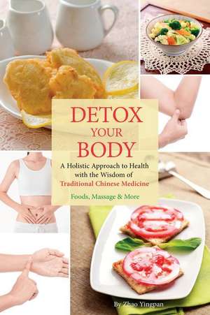 Detox Your Body: A Holistic Approach to Health with the Wisdom of Traditional Chinese Medicine de Yingpan Zhao