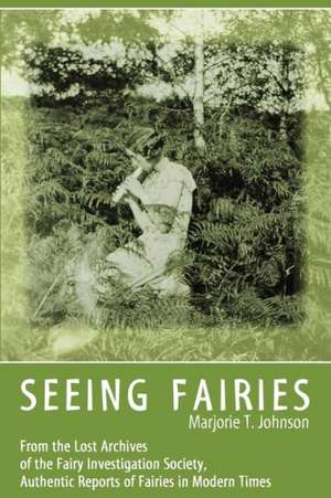 Seeing Fairies: From the Lost Archives of the Fairy Investigation Society, Authentic Reports of Fairies in Modern Times de Marjorie T. Johnson