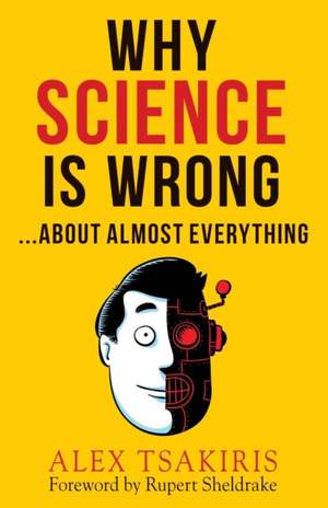 Why Science Is Wrong...about Almost Everything de Alex Tsakiris