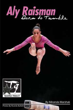 Aly Raisman: Born to Tumble: GymnStars Volume 9 de Miranda Marshak