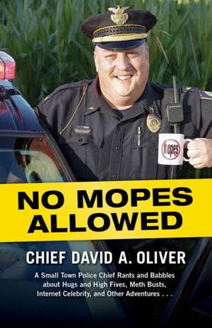 No Mopes Allowed: A Small Town Police Chief Rants and Babbles about Hugs and High Fives, Meth Busts, Internet Celebrity, and Other Adven de David Oliver