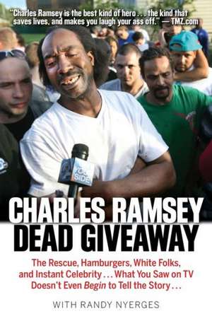 Dead Giveaway: The Rescue, Hamburgers, White Folks, and Instant Celebrity... What You Saw on TV Doesn't Begin to Tell the Story... de Charles Ramsey