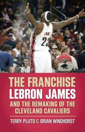 The Franchise: Lebron James and the Remaking of the Cleveland Cavaliers de Terry Pluto