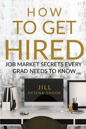 How to Get Hired de Jill DeSena-Shook