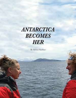 Antarctica Becomes Her de Melissa Haeffner