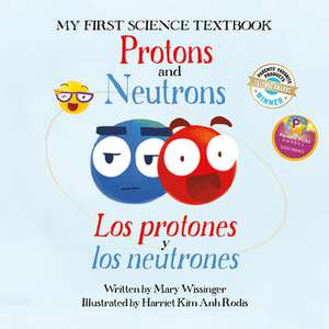 Protons and Neutrons / Los Protones Y Neutrones de Mary Wissinger