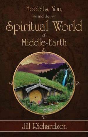 Hobbits, You, and the Spiritual World of Middle-Earth de Jill Richardson