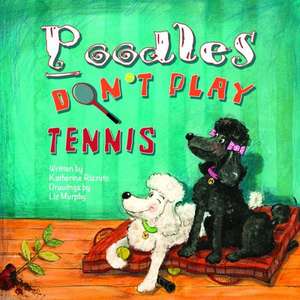 Poodles Don't Play Tennis de Katherine Rizzuto