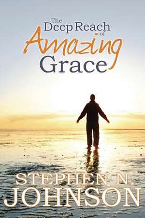 The Deep Reach of Amazing Grace de Stephen N. Johnson