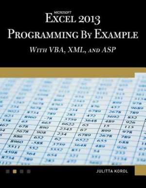 Microsoft Excel 2013 Programming by Example with VBA, XML, and ASP: Computer Concepts and Applications de Julitta Korol