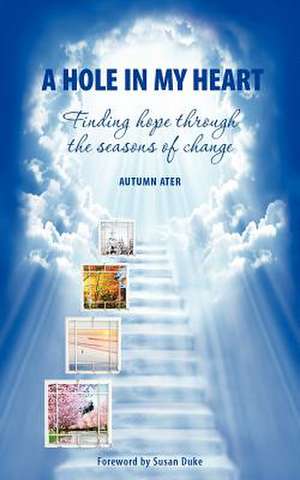 A Hole in My Heart - Finding Hope Through the Seasons of Change de Autumn Ater