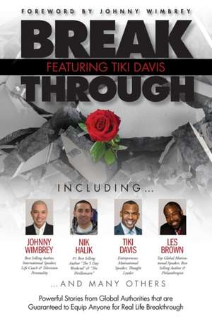 Break Through Featuring Tiki Davis: Powerful Stories from Global Authorities that are Guaranteed to Equip Anyone for Real Life Breakthroughs de Johnny Wimbrey