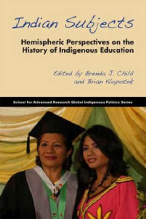 Indian Subjects: Hemispheric Perspectives on the History of Indigenous Education de Brenda J. Child