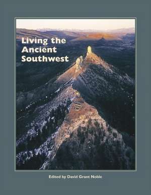 Living the Ancient Southwest de David Grant Noble