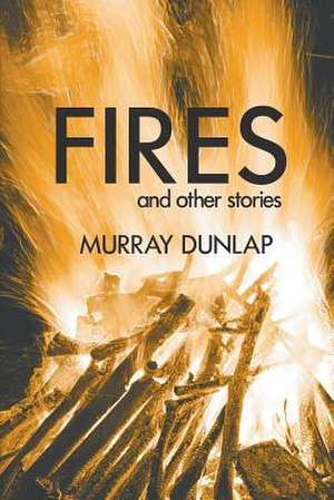 Fires and Other Stories de Murray Dunlap