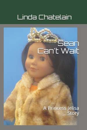 Sean Can't Wait: A Princess Jelisa Story de Linda Chatelain