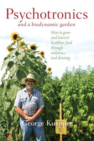 Psychotronics and a Biodynamic Garden de George Kuepper