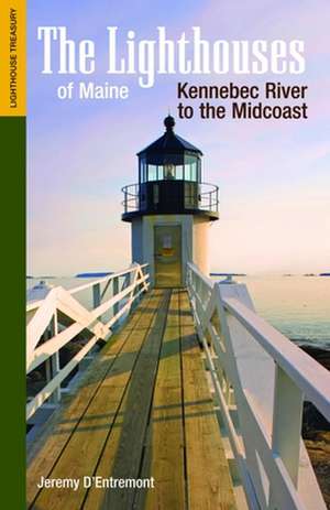 The Lighthouses of Maine: Kennebec River to the Midcoast de Jeremy D'Entremont