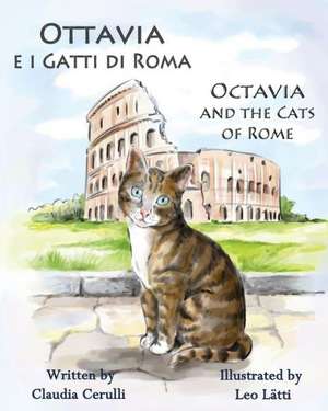 Ottavia E I Gatti Di Roma - Octavia and the Cats of Rome: A Bilingual Picture Book in Italian and English de Claudia Cerulli