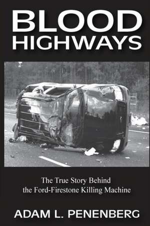 Blood Highways: The True Story behind the Ford-Firestone Killing Machine de Adam L. Penenberg