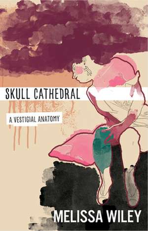 Skull Cathedral: A Vestigial Anatomy de Melissa Wiley