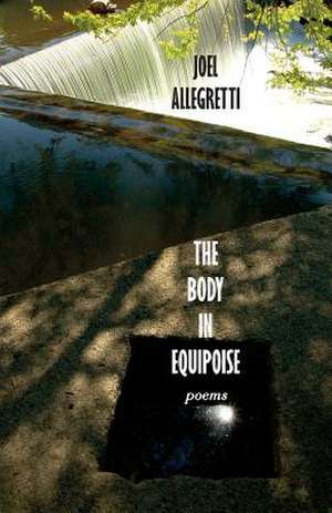 The Body in Equipoise: Poems de Joel Allegretti