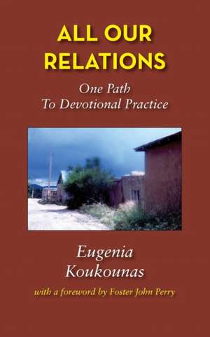 All Our Relations: One Path to Devotional Practice de Eugenia Koukounas