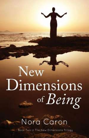 New Dimensions of Being de Nora Caron