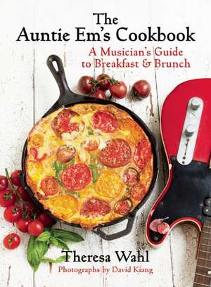 The Auntie Em's Cookbook: A Musician's Guide to Breakfast & Brunch & Dessert! de Theresa Wahl