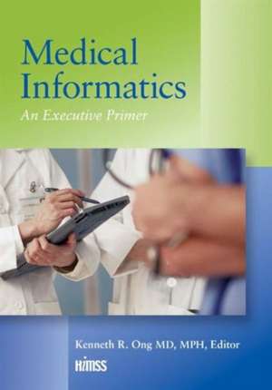 Medical Informatics: An Executive Primer, Third Edition de Kenneth R. Ong