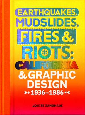 Earthquakes, Mudslides, Fires & Riots: California and Graphic Design, 1936-1986 de Michael Worthington