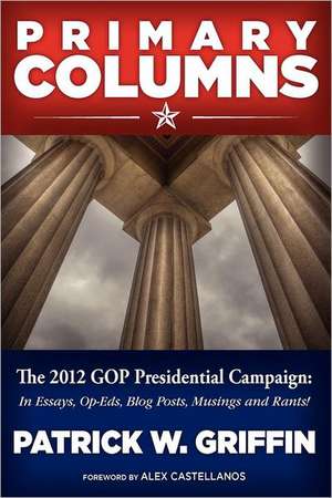 Primary Columns: The 2012 GOP Presidential Campaign de Patrick W. Griffin