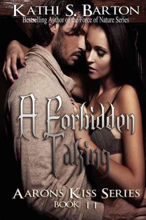 A Forbidden Taking: Aaron's Kiss Series