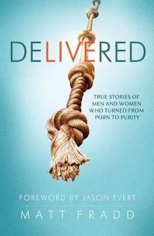 Delivered: True Stories of Men and Women Who Turned from Porn to Purity de Jason Evert