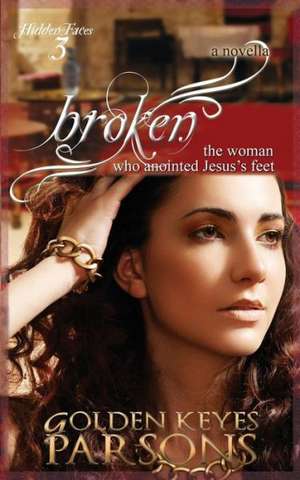 Broken: The Woman Who Anointed Jesus's Feet de Golden Keyes Parsons