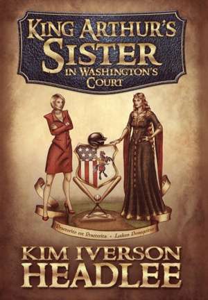 King Arthur's Sister in Washington's Court de Kim Iverson Headlee