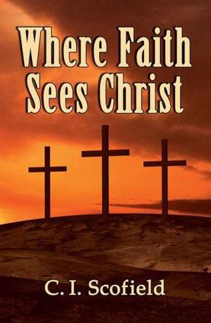 Where Faith Sees Christ de C. I. Scofield