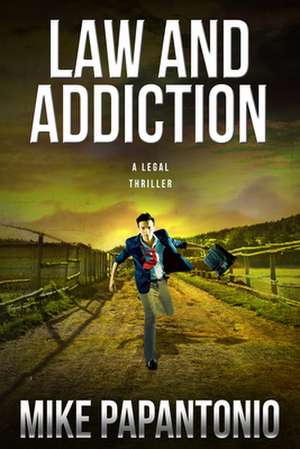 Law and Addiction: A Legal Thriller de Mike Papantonio